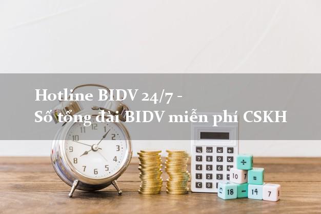 Hotline BIDV 24/7 - Số tổng đài BIDV miễn phí CSKH Hotline BIDV 24/7 - Số tổng đài BIDV miễn phí CSKH