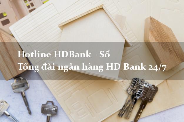 Hotline HDBank - Số Tổng đài ngân hàng HD Bank 24/7 Hotline HDBank - Số Tổng đài ngân hàng HD Bank 24/7