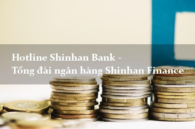 Hotline Shinhan Bank - Tổng đài ngân hàng Shinhan Finance Hotline Shinhan Bank - Tổng đài ngân hàng Shinhan Finance
