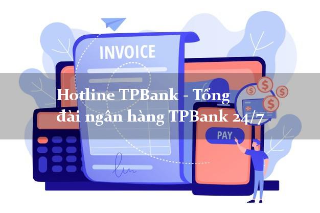 Hotline TPBank - Tổng đài ngân hàng TPBank 24/7 Hotline TPBank - Tổng đài ngân hàng TPBank 24/7