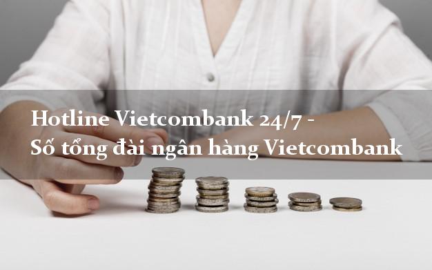 Hotline Vietcombank 24/7 - Số tổng đài ngân hàng Vietcombank Hotline Vietcombank 24/7 - Số tổng đài ngân hàng Vietcombank