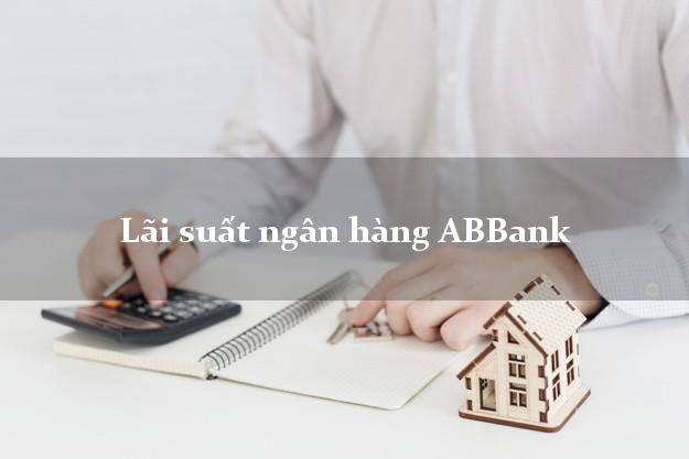 Lãi suất ngân hàng ABBank tháng 5 2025 Lãi suất ngân hàng ABBank