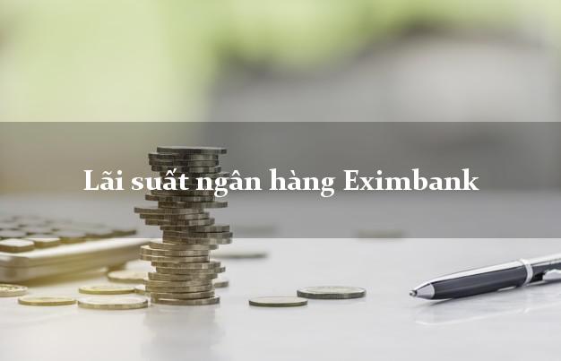 Lãi suất ngân hàng Eximbank 5/2025 Lãi suất ngân hàng Eximbank