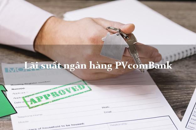 Lãi suất ngân hàng PVcomBank Lãi suất ngân hàng PVcomBank