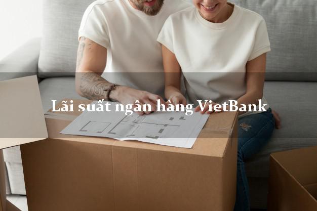Lãi suất ngân hàng VietBank 5/2025 Lãi suất ngân hàng VietBank