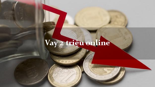 Vay 2 triệu online có tiền ngay Vay 2 triệu online
